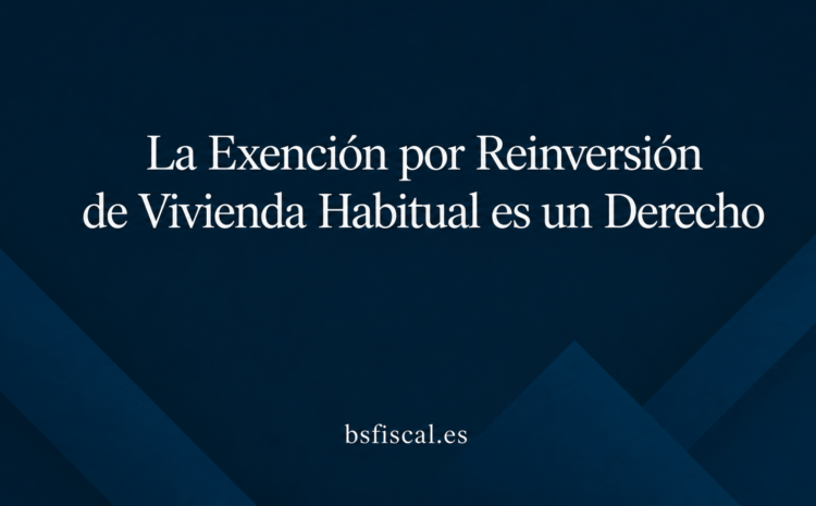  La Exención por Reinversión de Vivienda Habitual es un Derecho