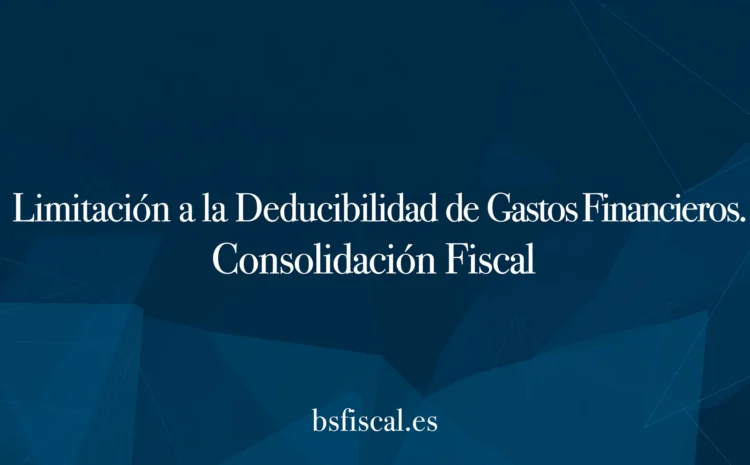  Limitación a la deducibilidad de Gastos Financieros. Versión Consolidación Fiscal.