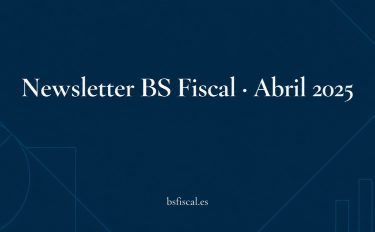  La Newsletter de BS Fiscal. Abril 2025