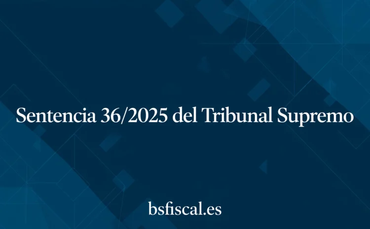  Sala Tercera Sentencia 36/2025. Aplicación Fiscal