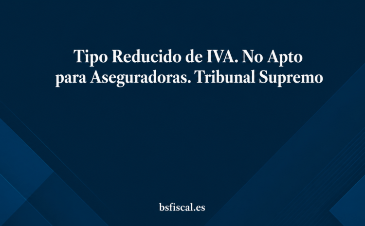  El Tipo Reducido de IVA. No Apto para Aseguradoras. Tribunal Supremo