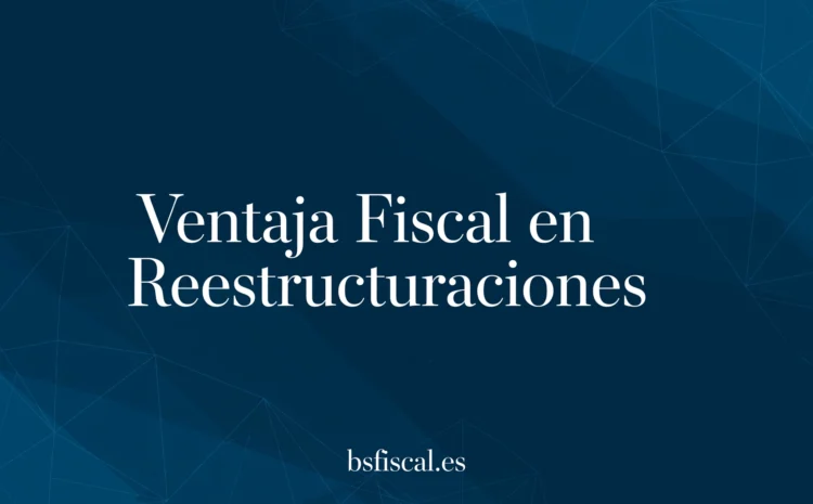  La Ventaja Fiscal en las Operaciones de Reestructuración