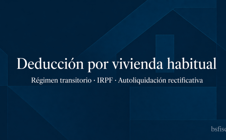  Deducción por Inversión en Vivienda Habitual. Un Supuesto de Autoliquidación Rectificativa por discrepancia con el criterio administrativo.